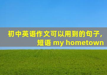 初中英语作文可以用到的句子,短语 my hometown